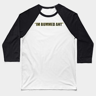 Im Bummed Aht Baseball T-Shirt